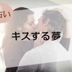 【夢占い】キスの夢の意味50選。相手や場所、シーン別に徹底解説