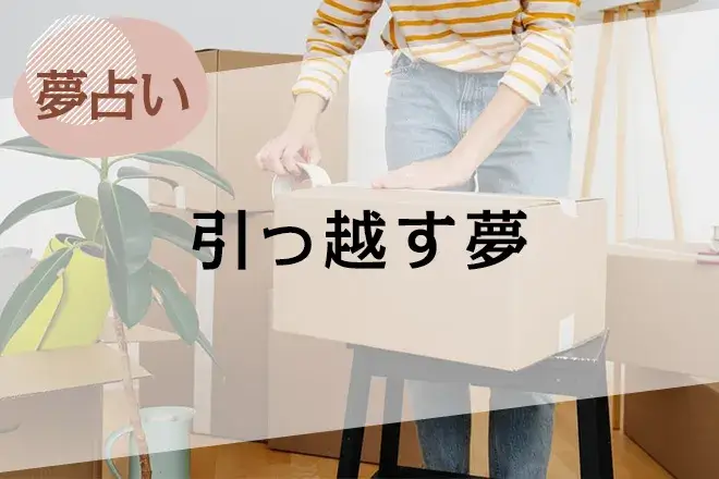 【夢占い】引っ越す夢の意味37選。引っ越し先や人物、状況別に解説