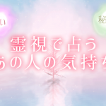 霊視で占う『あの人の気持ち』恋愛/欲望/秘密…あなたに抱く本音
