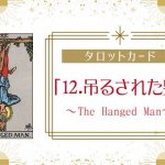 タロットカード【12:吊るされた男】正位置・逆位置・悩み別解釈と意味