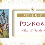 ワンドの6の意味｜タロットカードの正位置・逆位置の解釈は？