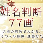 姓名判断で名前の画数が『77画』の人の運勢と特徴