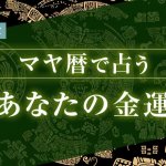 マヤ暦の金運占い｜あなたとお金の縁・金運アップの転機【無料】