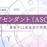 アセンダント（ASC）とは？意味や星座別の特徴・調べ方を解説