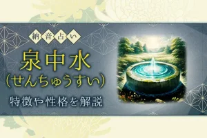 納音占い｜泉中水（せんちゅうすい）とは？特徴・性格・相性・開運法