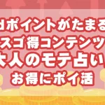 dポイントがたまるスゴ得コンテンツ「大人のモテ占い」でお得にポイ活