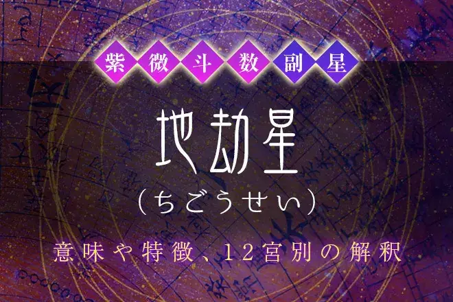 紫微斗数の副星【地劫星】の特徴・12宮別の解釈を解説