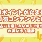 dポイントがたまるスゴ得コンテンツとは？占いを楽しみながらできるお得なポイ活術
