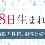 誕生日占い【8日生まれ】の特徴や性格は？恋愛傾向・仕事・相性