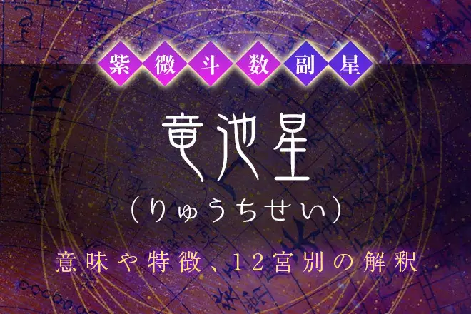 紫微斗数の副星【竜池星】の特徴・12宮別の解釈を解説