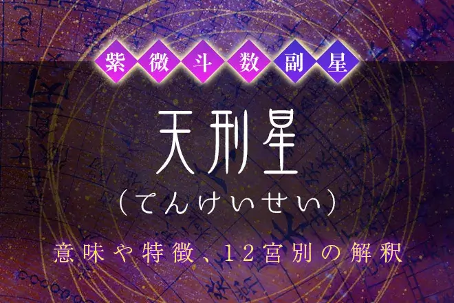 紫微斗数の副星【天刑星】の特徴・12宮別の解釈を解説