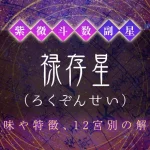 紫微斗数の副星【禄存星】の特徴・12宮別の解釈を解説
