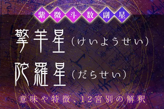 紫微斗数の副星【擎羊星・陀羅星】の特徴・12宮別の解釈を解説