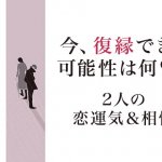 無料◆復縁占い≪今の復縁できる可能性は何％？≫2人の恋運気＆相性