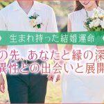 無料“魂レベル”の良縁結ぶ【あなたの結婚運命】相手見極め/出会い