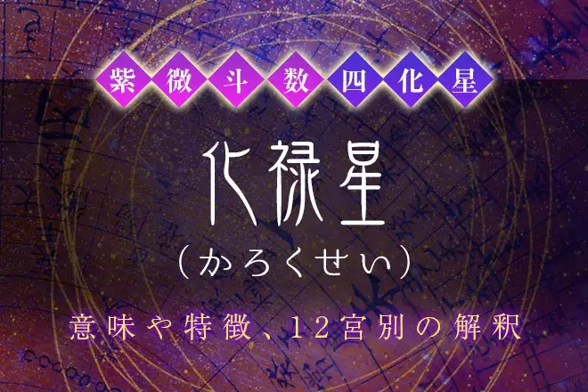 紫微斗数の四化星【化禄星】の特徴・12宮別の解釈を解説