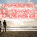 ◆当たりすぎる伝説を特別体感◆２人の恋相性⇒今後起こる転機と未来