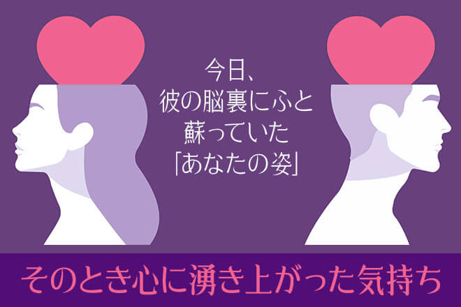 今日、彼の脳裏にふと蘇っていたあなたの姿・心に湧き上がった気持ち