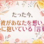 聖母のタロットが代弁◆たった今、彼があなたを想い心に抱いてる言葉