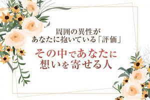 私にはぜーんぶお見通しよ⇒周囲の異性の評判とあなたに想い寄せる人