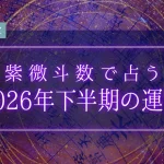 紫微斗数で占う2026年下半期の運勢｜あなたの全体運・年末までに起こる変化