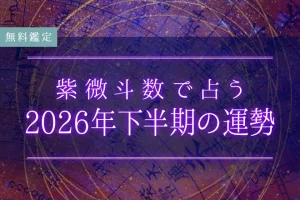 紫微斗数で占う2026年下半期の運勢｜あなたの全体運・年末までに起こる変化