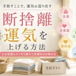 断捨離すると運気が上がる！理由や効果、捨てるべきものを解説