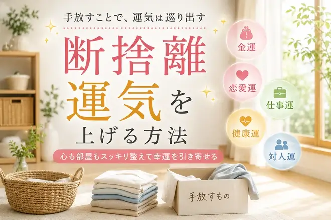 断捨離すると運気が上がる!理由や効果、捨てるべきものを解説
