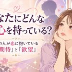 知らないあの人の一面が露呈◆恋愛傾向＆隠した想い＆あなたへの関心