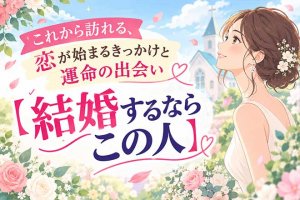 良縁接近◆結婚縁の兆しを全感知【結ばれる異性の特徴】運命の出会い