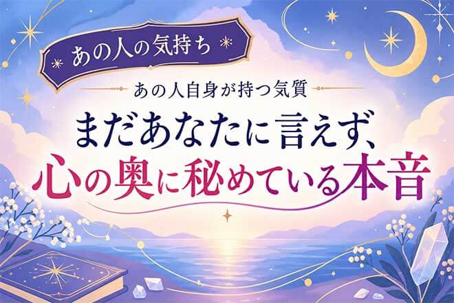 無料占｜本人も気付かぬ顔暴く【あの人の気質/恋愛本能】秘める本音