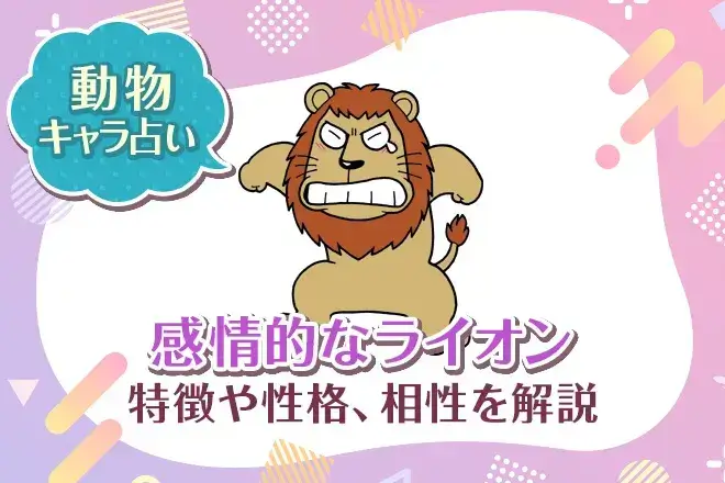 動物キャラ占い【感情的なライオン】特徴・性格・相性を解説