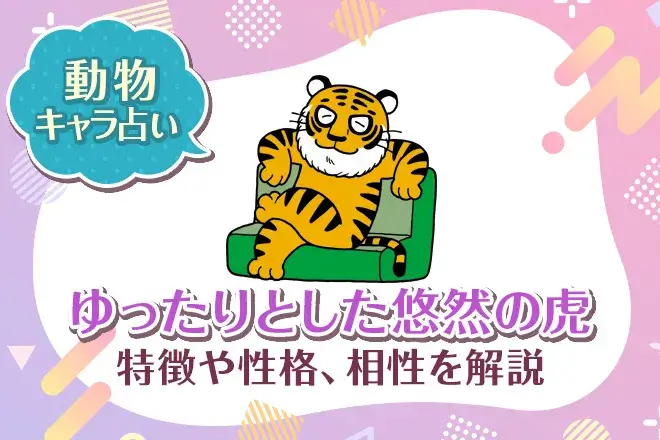 動物キャラ占い【ゆったりとした悠然の虎】特徴・性格・相性を解説