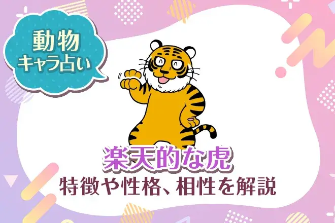 動物キャラ占い【楽天的な虎】特徴・性格・相性を解説