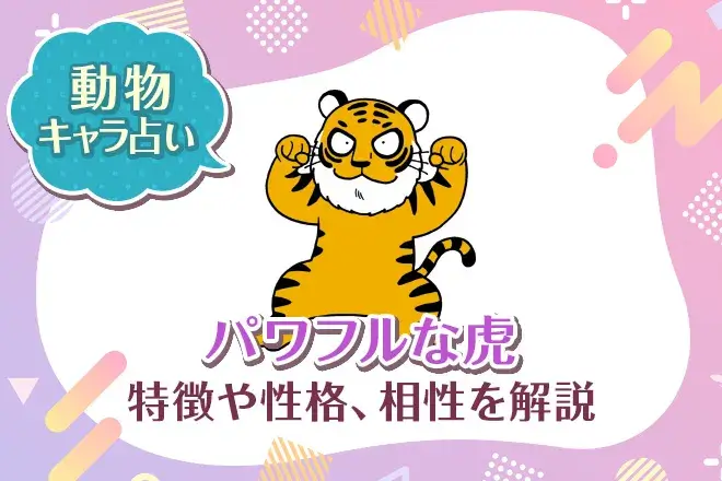 動物キャラ占い【パワフルな虎】特徴・性格・相性を解説