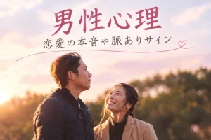 【男性心理】恋愛の本音は?脈ありサイン、好きな人に見せる行動